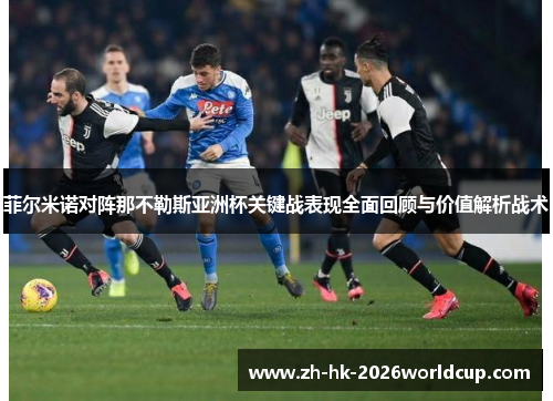 菲尔米诺对阵那不勒斯亚洲杯关键战表现全面回顾与价值解析战术