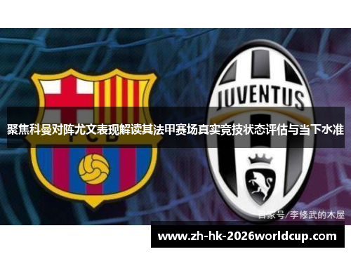 聚焦科曼对阵尤文表现解读其法甲赛场真实竞技状态评估与当下水准