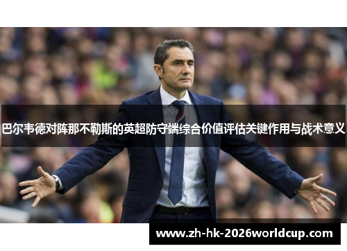 巴尔韦德对阵那不勒斯的英超防守端综合价值评估关键作用与战术意义