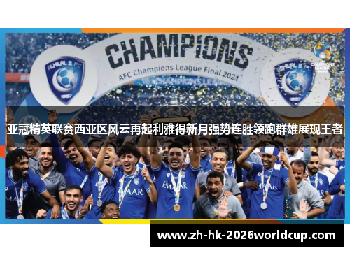 亚冠精英联赛西亚区风云再起利雅得新月强势连胜领跑群雄展现王者