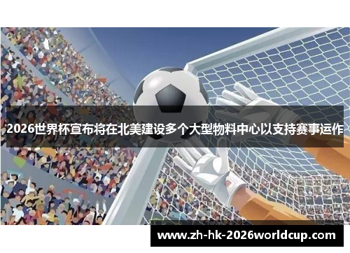 2026世界杯宣布将在北美建设多个大型物料中心以支持赛事运作