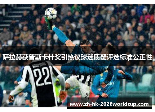 萨拉赫获普斯卡什奖引热议球迷质疑评选标准公正性